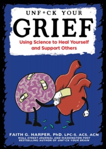 Unfuck Your Grief : Using Science to Heal Yourself and Support Others