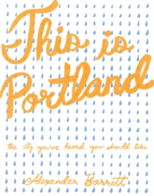 This is Portland : The City You've Heard You Should Like