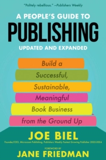 A People's Guide to Publishing : Building a Successful, Sustainable, Meaningful Book Business From the Ground Up