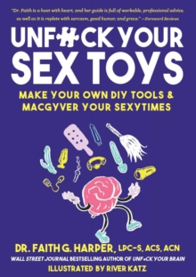 Unfuck Your Sex Toys : Make Your Own DIY Tools & MacGyver Your Sexytimes