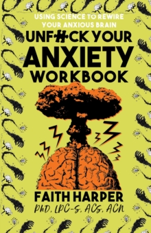 Unfuck Your Anxiety Workbook : Using Science to Rewire Your Anxious Brain