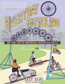 Everyday Bicycling : Ride a Bike for Transportation (Whatever Your Lifestyle)