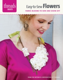 Easy-To-Sew Flowers : Fabric Blooms to Sew and Show Off, Paperback / softback Book Easy-To-Sew Flowers : Fabric Blooms to Sew and Show Off, Paperback / softback Book