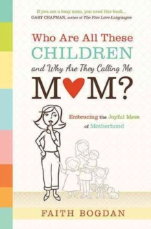 Who Are All These Children and Why Are They Calling Me Mom? : Embracing the Joyful Mess of Motherhood, Paperback Book Who Are All These Children and Why Are They Calling Me Mom? : Embracing the Joyful Mess of Motherhood, Paperback Book