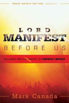 Lord Manifest Before Us : Balanced Biblical Insight on Corporate Worship, Paperback Book Lord Manifest Before Us : Balanced Biblical Insight on Corporate Worship, Paperback Book