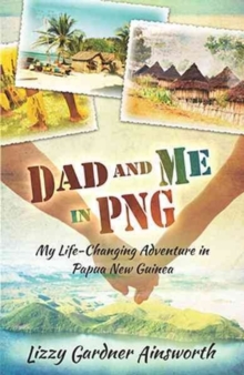 Dad and Me in PNG : My Life-Changing Adventure in Papua New Guinea, Paperback Book Dad and Me in PNG : My Life-Changing Adventure in Papua New Guinea, Paperback Book