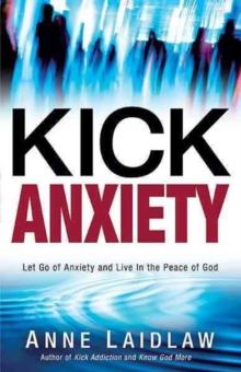 Kick Anxiety : Let Go of Anxiety and Live in the Peace of God, Paperback Book Kick Anxiety : Let Go of Anxiety and Live in the Peace of God, Paperback Book