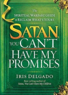Satan, You Can't Have My Promises : The Spiritual Warfare Guide to Reclaim What's Yours, Paperback / softback Book Satan, You Can't Have My Promises : The Spiritual Warfare Guide to Reclaim What's Yours, Paperback / softback Book
