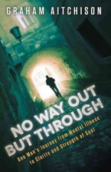 No Way Out But Through : One Man's Journey from Mental Illness to Clarity and Strength of Soul, Paperback Book No Way Out But Through : One Man's Journey from Mental Illness to Clarity and Strength of Soul, Paperback Book