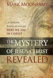 The Mystery of Jesus Christ Revealed : A Divine Revelation of Who We Are in Christ, Paperback Book The Mystery of Jesus Christ Revealed : A Divine Revelation of Who We Are in Christ, Paperback Book