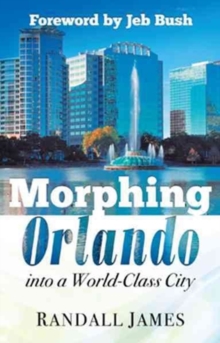 Morphing Orlando : Into a World-Class City, Hardback Book Morphing Orlando : Into a World-Class City, Hardback Book