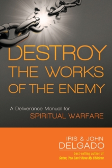 Destroy the Works of the Enemy : A Deliverance Manual for Spiritual Warfare, Paperback / softback Book Destroy the Works of the Enemy : A Deliverance Manual for Spiritual Warfare, Paperback / softback Book