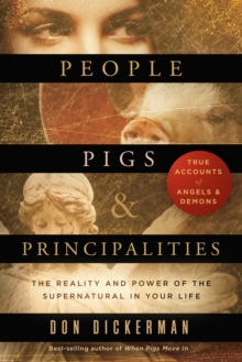 People, Pigs, and Principalities : The Reality and Power of the Supernatural in Your Life