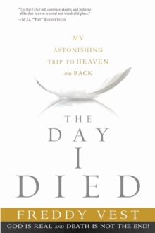 The Day I Died : My Breathtaking Trip to Heaven and Back, Paperback / softback Book The Day I Died : My Breathtaking Trip to Heaven and Back, Paperback / softback Book