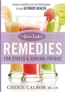 The Juice Lady's Remedies for Stress and Adrenal Fatigue : Juicing, Smoothies, and Raw Food Recipes for Your Ultimate Health, Paperback / softback Book The Juice Lady's Remedies for Stress and Adrenal Fatigue : Juicing, Smoothies, and Raw Food Recipes for Your Ultimate Health, Paperback / softback Book