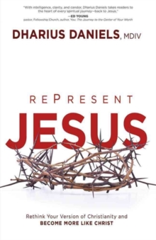 Re-Present Jesus : Rethink Your Version of Christianity and Become More Like Christ, Paperback / softback Book Re-Present Jesus : Rethink Your Version of Christianity and Become More Like Christ, Paperback / softback Book