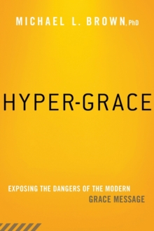 Hyper-Grace : Exposing the Dangers of the Modern Grace Message, Paperback / softback Book Hyper-Grace : Exposing the Dangers of the Modern Grace Message, Paperback / softback Book