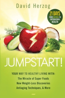 Jumpstart! : Your Way to Healthy Living with the Miracle of Superfoods, New Weight-Loss Discoveries, Antiaging Techniques & More, Paperback / softback Book Jumpstart! : Your Way to Healthy Living with the Miracle of Superfoods, New Weight-Loss Discoveries, Antiaging Techniques & More, Paperback / softback Book