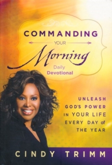 Commanding Your Morning Daily Devotional : Unleash God's Power in Your Life - Every Day of the Year, Hardback Book Commanding Your Morning Daily Devotional : Unleash God's Power in Your Life - Every Day of the Year, Hardback Book