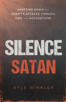 Silence Satan : Shutting Down the Enemy's Attacks, Threats, Lies, and Accusations, Paperback / softback Book Silence Satan : Shutting Down the Enemy's Attacks, Threats, Lies, and Accusations, Paperback / softback Book