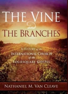 The Vine and the Branches : A History of the International Church of the Foursquare Gospel, Hardback Book The Vine and the Branches : A History of the International Church of the Foursquare Gospel, Hardback Book