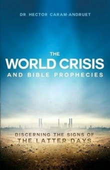 The World Crisis and Bible Prophecies : Discerning the Signs of the Latter Days, Paperback / softback Book The World Crisis and Bible Prophecies : Discerning the Signs of the Latter Days, Paperback / softback Book