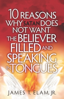 10 Reasons Satan Does Not Want the Believer Filled and Speaking in Tongues