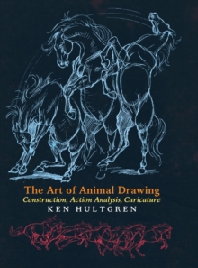 The Art Of Animal Drawing : Construction, Action Analysis, Caricature