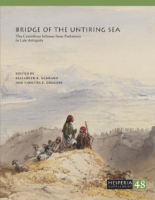 Bridge of the Untiring Sea : The Corinthian Isthmus from Prehistory to Late Antiquity