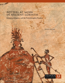 Potters at Work in Ancient Corinth : Industry, Religion, and the Penteskouphia Pinakes