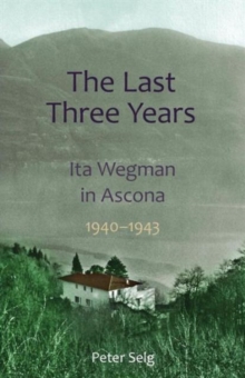 The Last Three Years : Ita Wegman in Ascona, 1940-1943