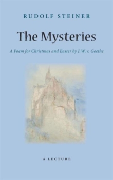 The Mysteries : A Poem for Christmas and Easter by W. J. v. Goethe, Paperback / softback Book The Mysteries : A Poem for Christmas and Easter by W. J. v. Goethe, Paperback / softback Book
