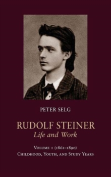 Rudolf Steiner, Life and Work : (1861 - 1890): Childhood, Youth, and Study Years Volume 1, Hardback Book Rudolf Steiner, Life and Work : (1861 - 1890): Childhood, Youth, and Study Years Volume 1, Hardback Book
