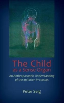 The Child as a Sense Organ : An Anthroposophic Understanding of Imitation Processes