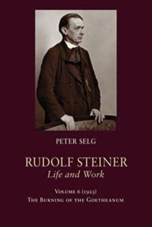 Rudolf Steiner, Life and Work : Volume 6: 1923: The Burning of the Goetheanum, Hardback Book Rudolf Steiner, Life and Work : Volume 6: 1923: The Burning of the Goetheanum, Hardback Book