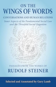 On the Wings of Words : Conversations and Human Relations: Inner Aspects of the Fundamental Social Law and the Threefold Social Organism