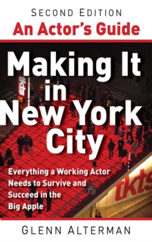 An Actor's Guide-Making It in New York City, Second Edition : Everything a Working Actor Needs to Survive and Succeed in the Big Apple