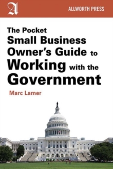 The Pocket Small Business Owner's Guide to Working with the Government, Paperback / softback Book The Pocket Small Business Owner's Guide to Working with the Government, Paperback / softback Book