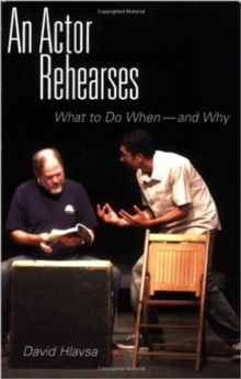 An Actor Rehearses : What to Do When and Why