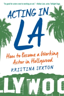 Acting in LA : How to Become a Working Actor in Hollywood