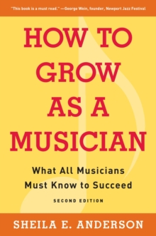 How to Grow as a Musician : What All Musicians Must Know to Succeed