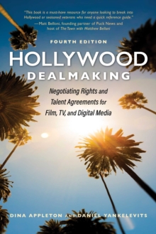 Hollywood Dealmaking : Negotiating Rights And Talent Agreements For Film, TV, And Digital Media