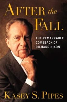 After the Fall : The Remarkable Comeback of Richard Nixon, Hardback Book After the Fall : The Remarkable Comeback of Richard Nixon, Hardback Book