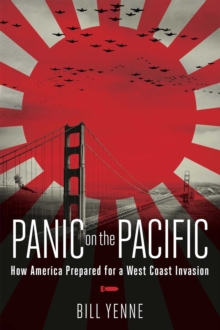 Panic on the Pacific : How America Prepared for the West Coast Invasion