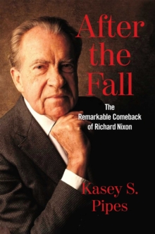 After the Fall : The Remarkable Comeback of Richard Nixon