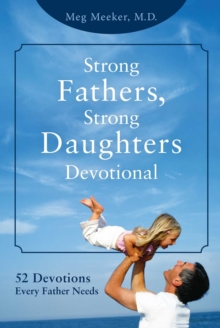 Strong Fathers, Strong Daughters Devotional : 52 Devotions Every Father Needs