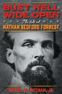 Bust Hell Wide Open : The Life of Nathan Bedford Forrest