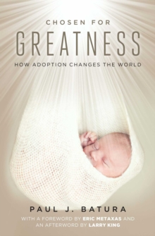 Chosen for Greatness : How Adoption Changes the World