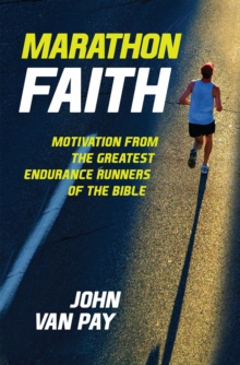 Marathon Faith : Motivation from the Greatest Endurance Runners of the Bible