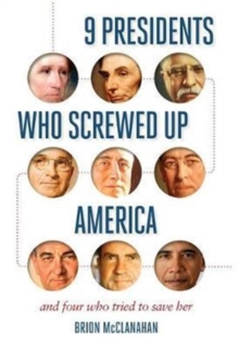 9 Presidents Who Screwed Up America : And Four Who Tried to Save Her, Paperback Book 9 Presidents Who Screwed Up America : And Four Who Tried to Save Her, Paperback Book
